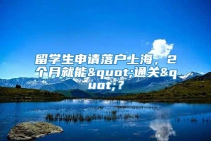 留学生申请落户上海，2个月就能"通关"？