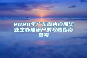2020年广东省内应届毕业生办理深户的攻略指南参考