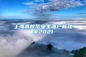 上海高校毕业生落户新政策2021