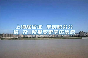 上海居住证 学历积分分值 及 如果变更学历信息