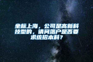 坐标上海，公司是高新科技型的，请问落户是否要求统招本科？
