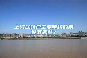 上海居转户主要审核的条件有哪些？