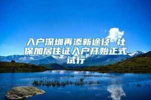 入户深圳再添新途径 社保加居住证入户开始正式试行