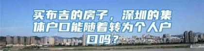 买布吉的房子，深圳的集体户口能随着转为个人户口吗？