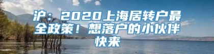沪：2020上海居转户最全政策！想落户的小伙伴快来