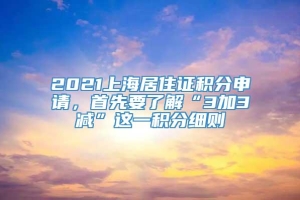2021上海居住证积分申请，首先要了解“3加3减”这一积分细则