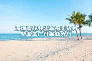 深圳高校频出新招实招为毕业生广开就业大门