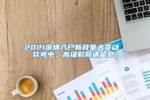 2021深圳入户新政策大变动（软考中、高级职称请留意）