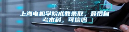 上海电机学院成教录取，最后自考本科，可信吗