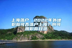 上海落户：2022年外地职称可否落户上海？附可用职称目录