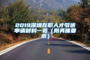 2019深圳在职人才引进申请材料一览（附具体要求）