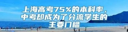 上海高考75%的本科率，中考却成为了分流学生的主要门槛