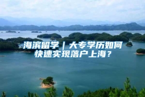 海滨留学｜大专学历如何快速实现落户上海？