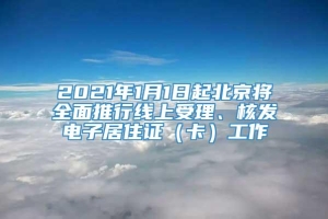 2021年1月1日起北京将全面推行线上受理、核发电子居住证（卡）工作