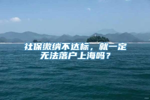 社保缴纳不达标，就一定无法落户上海吗？