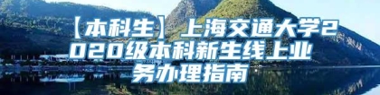 【本科生】上海交通大学2020级本科新生线上业务办理指南