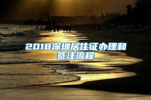 2018深圳居住证办理和签注流程