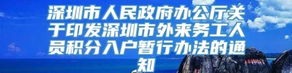 深圳市人民政府办公厅关于印发深圳市外来务工人员积分入户暂行办法的通知