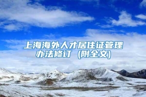 上海海外人才居住证管理办法修订 (附全文)