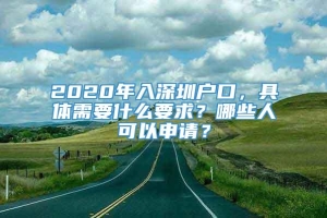 2020年入深圳户口，具体需要什么要求？哪些人可以申请？