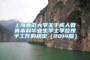 上海师范大学关于成人教育本科毕业生学士学位授予工作的规定（2014版）